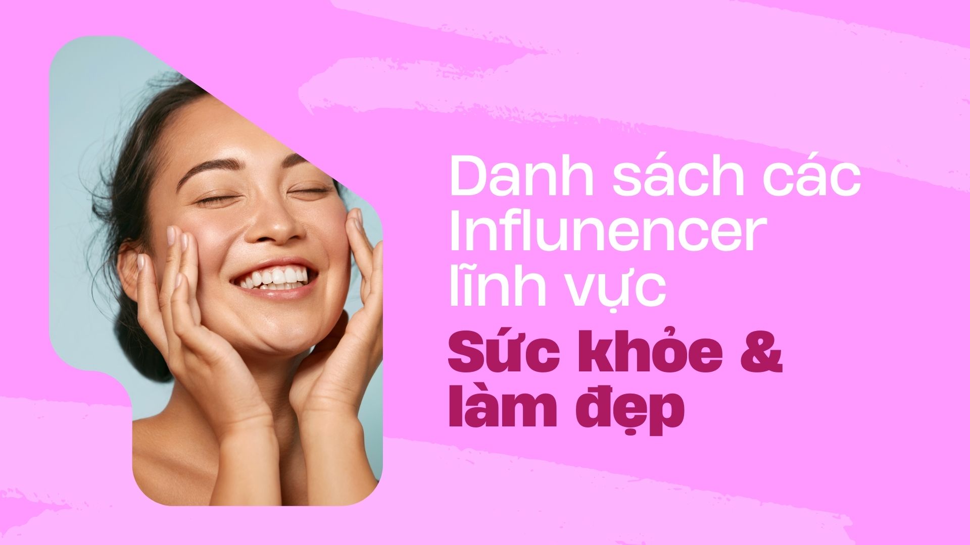 Danh sách các Influencers lĩnh vực sức khỏe và làm đẹp (Heath & Beauty)